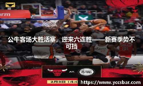 公牛客场大胜活塞，迎来六连胜——新赛季势不可挡
