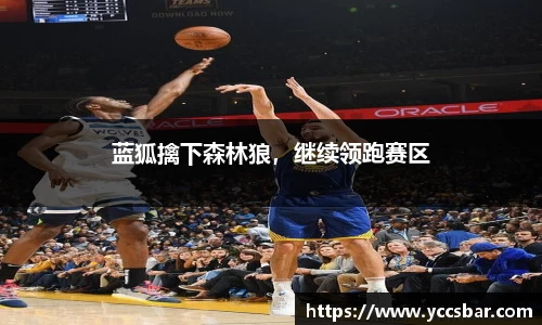 蓝狐擒下森林狼，继续领跑赛区