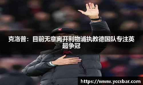 克洛普：目前无意离开利物浦执教德国队专注英超争冠