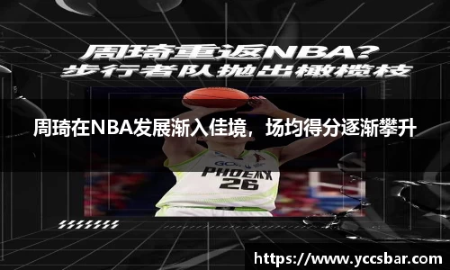 周琦在NBA发展渐入佳境，场均得分逐渐攀升