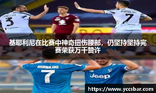 基耶利尼在比赛中神奇扭伤腰部，仍坚持坚持完赛荣获万千赞许