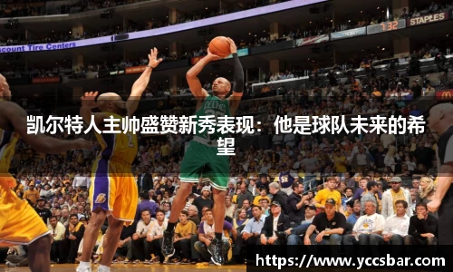 凯尔特人主帅盛赞新秀表现：他是球队未来的希望