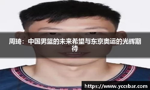 周琦：中国男篮的未来希望与东京奥运的光辉期待