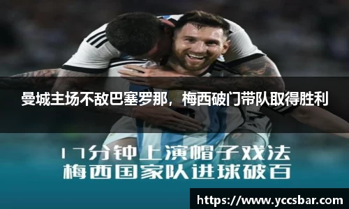 曼城主场不敌巴塞罗那，梅西破门带队取得胜利