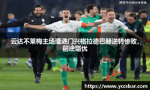 云达不莱梅主场遭遇门兴格拉德巴赫逆转惨败，前途堪忧
