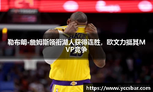 勒布朗-詹姆斯领衔湖人获得连胜，欧文力挺其MVP竞争