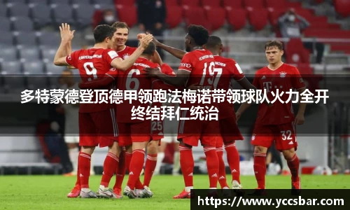 多特蒙德登顶德甲领跑法梅诺带领球队火力全开终结拜仁统治