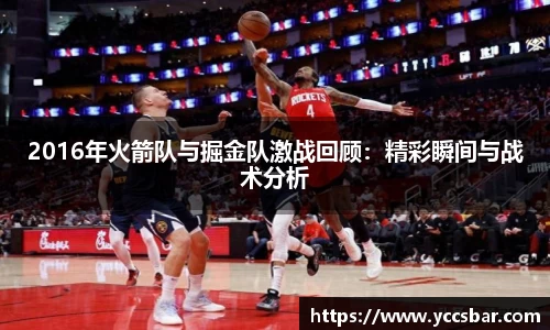 2016年火箭队与掘金队激战回顾：精彩瞬间与战术分析