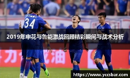 2019年申花与鲁能激战回顾精彩瞬间与战术分析