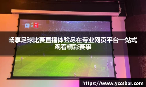 畅享足球比赛直播体验尽在专业网页平台一站式观看精彩赛事