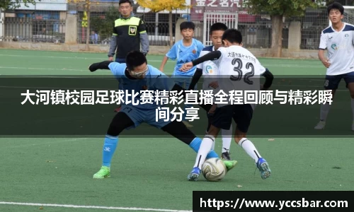 大河镇校园足球比赛精彩直播全程回顾与精彩瞬间分享