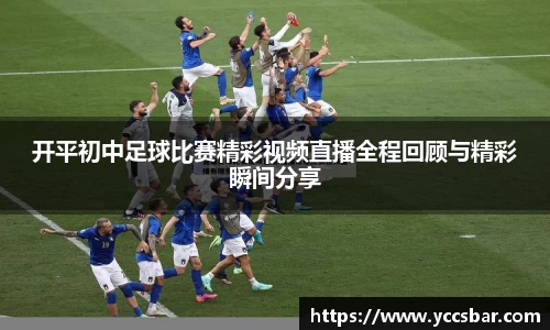 开平初中足球比赛精彩视频直播全程回顾与精彩瞬间分享
