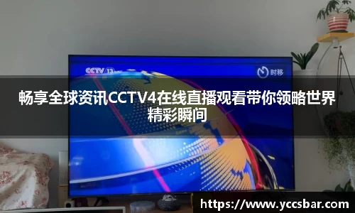 畅享全球资讯CCTV4在线直播观看带你领略世界精彩瞬间