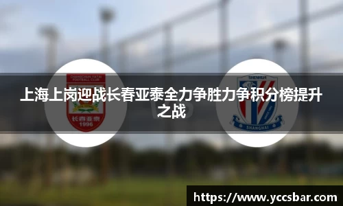 上海上岗迎战长春亚泰全力争胜力争积分榜提升之战