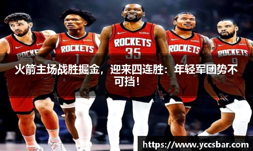 火箭主场战胜掘金，迎来四连胜：年轻军团势不可挡！